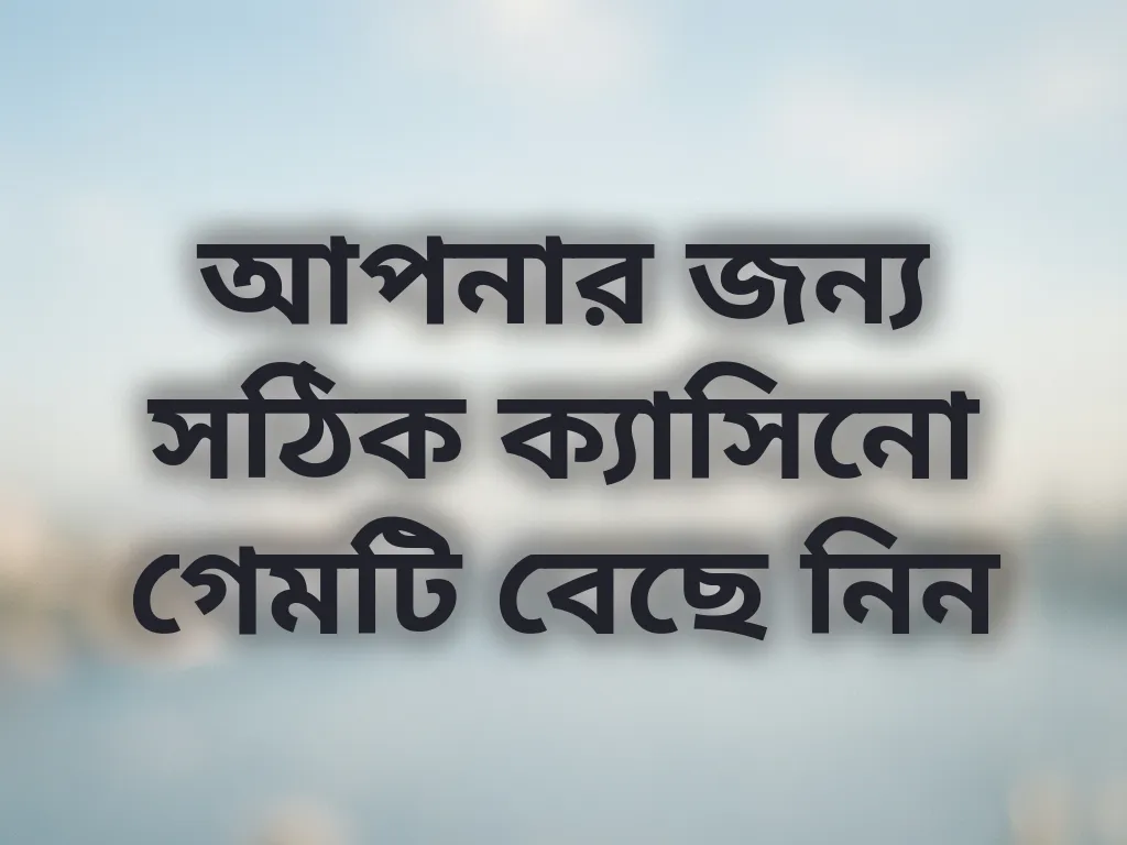 আপনার জন্য সঠিক ক্যাসিনো গেমটি বেছে নিন
