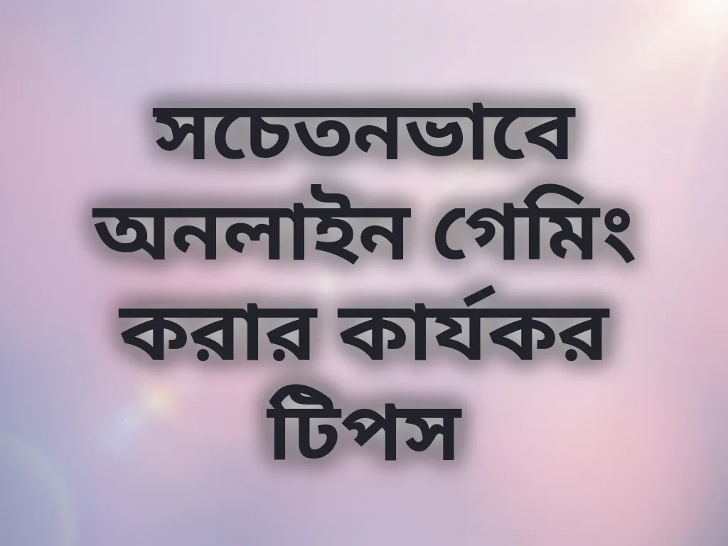 সচেতনভাবে অনলাইন গেমিং করার কার্যকর টিপস